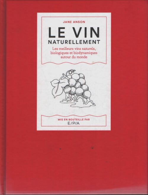 Le vin naturellement : Les meilleurs vins naturels biologiques et biodynamiques autour du monde - Jane Anson - Livre