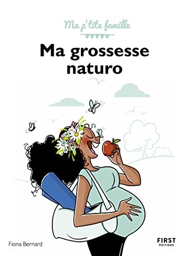 Ma grossesse naturo - Ma p'tite famille : Tous les conseils d'une naturopathe pour vivre sa grossesse sereinement - Fiona Bernard - Livre