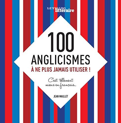 100 anglicismes à ne plus jamais utiliser! C'est tellement mieux en français - Jean Maillet - Livre