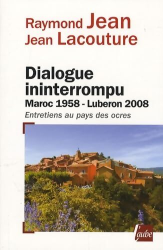 Dialogue ininterrompu : Maroc 1958 - Lubéron 2008 Entretiens au pays des ocres - Raymond Jean - Livre
