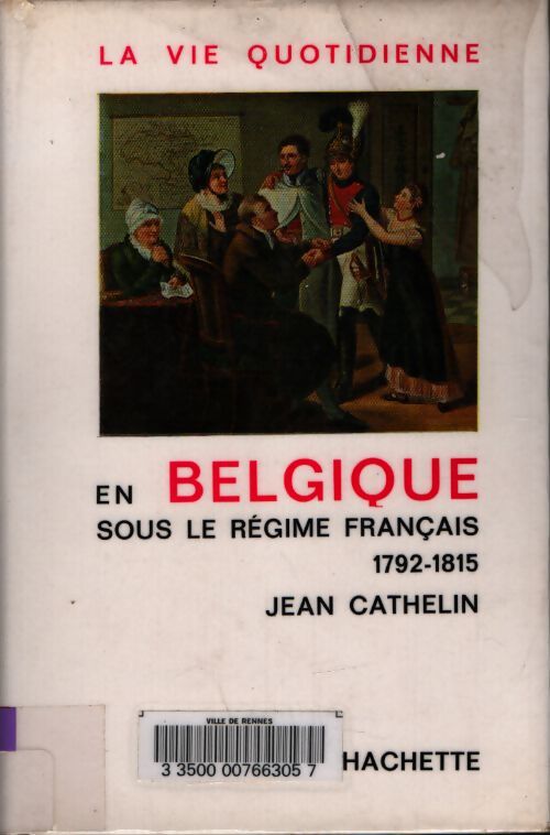 La vie quotidienne en Belgique sous le régime français 1792 1815 - Jean Cathelin - Livre