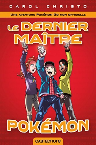 Le Dernier Maître Pokémon : Un roman non-officiel Pokemon Go ! - Carol Christo - Livre