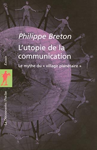 L'utopie de la communication : Le mythe du « village planétaire » - Philippe Breton - Livre