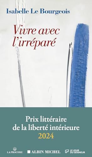 Vivre avec l'irréparé : Prix de la liberté intérieure 2024 - Isabelle Le Bourgeois - Livre