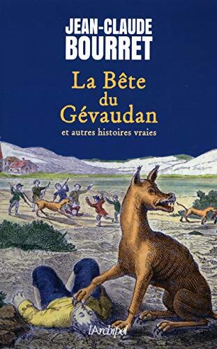 La Bête du Gévaudan et autres histoires vraies - Les grands dossiers de la France mystérieuse - Jean-Claude Bourret - Livre