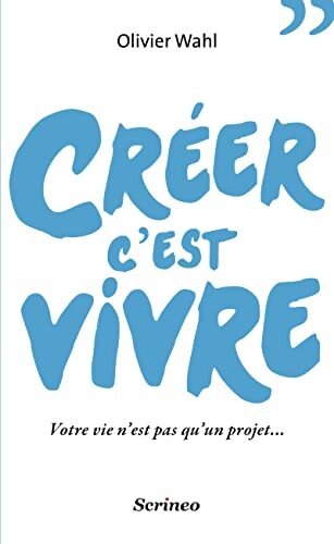 Créer c'est vivre. Votre vie n'est pas qu'un projet - Olivier Wahl - Livre