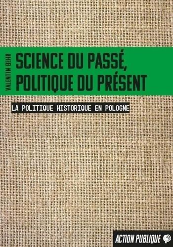 Science du passé politique du présent : La politique historique en Pologne - Valentin Behr - Livre