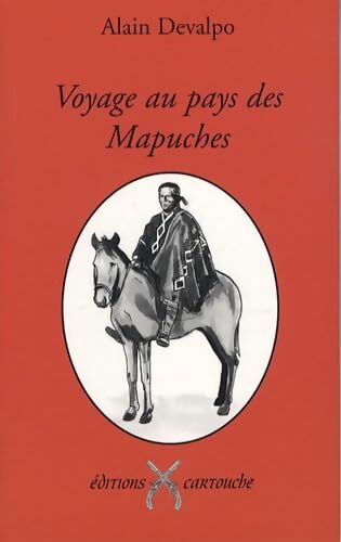 Voyage au pays des Mapuches : Le peuple indomptable - Alain Devalpo - Livre