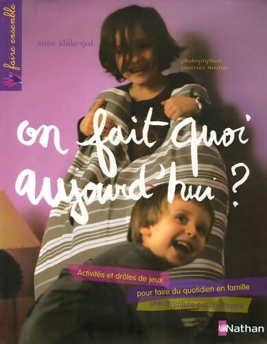 On fait quoi aujourd'hui ? : Activités et drôles de jeux pour faire du quotidien en famille une aventure extraordinaire - Anne Abile-Gal - Livre
