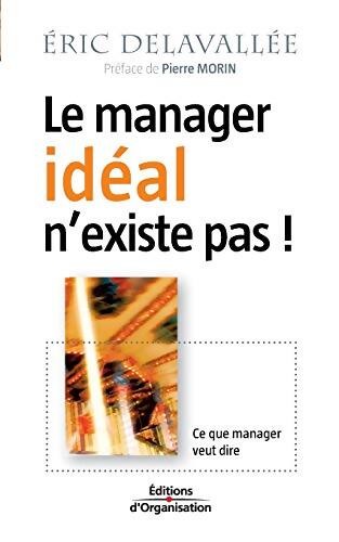 Le manager idéal n'existe pas ! : Ce que manager veut dire - Eric Delavallée - Livre