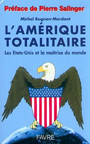 l'Amérique totalitaire. Les Etats-Unis et la maîtrise du monde - Michel Bugnon-mordant - Livre