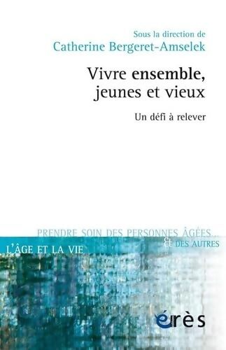 Vivre ensemble jeunes et vieux - Un défi à relever - BERGERET-AMSELEK Catherine - Livre