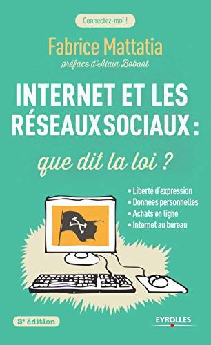Internet et les réseaux sociaux : Que dit la loi ? Liberté d'expression données personnelles achats en ligne Internet au bureau - Fabrice Mattatia - Livre