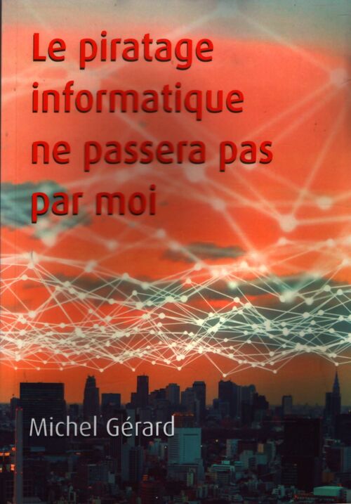 Le piratage informatique ne passera pas par moi - Michel Gérard - Livre