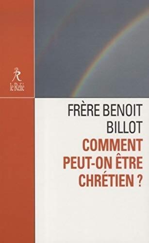 Comment peut-on être chrétien ? - Frère Benoît Billot - Livre