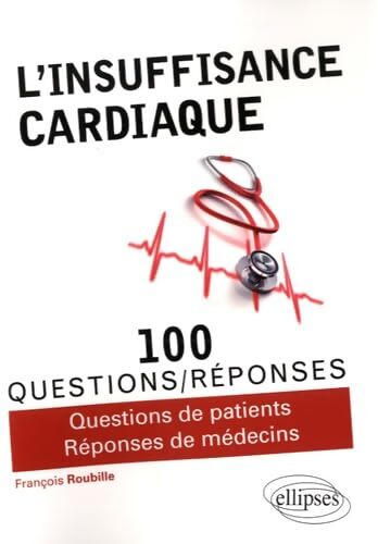 L'insuffisance cardiaque en 100 questions/réponses - François Roubille - Livre
