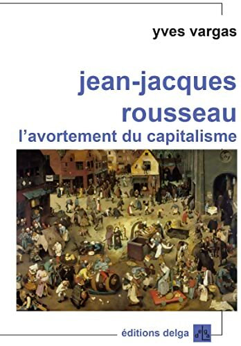 Jean-Jacques Rousseau : L'avortement du capitalisme - Yves Vargas - Livre