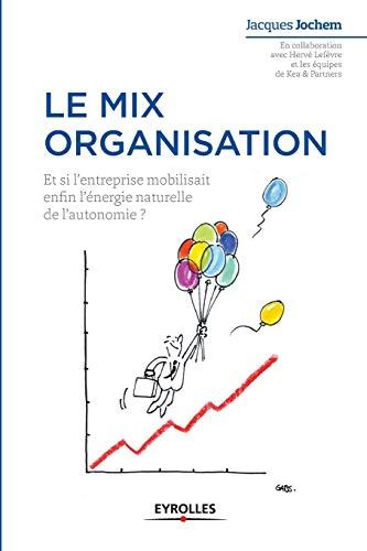 Le mix organisation : Et si l'entreprise mobilisait enfin l'énergie naturelle de l'autonomie ? - Jacques Jochem - Livre