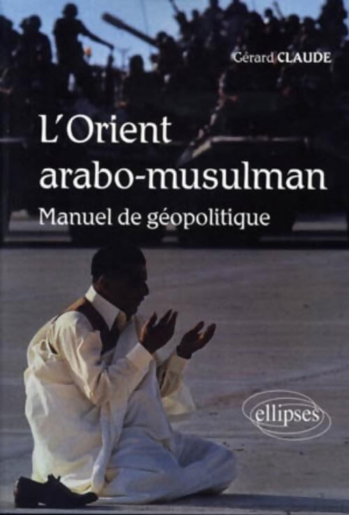 L'orient arabo-musulman : Manuel de géopolitique - Gérard Claude - Livre