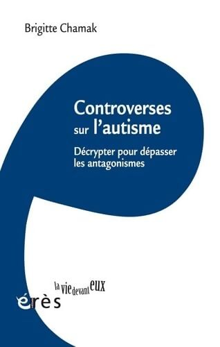 Controverses sur l'autisme : Décrypter pour dépasser les antagonismes - Brigitte Chamak - Livre