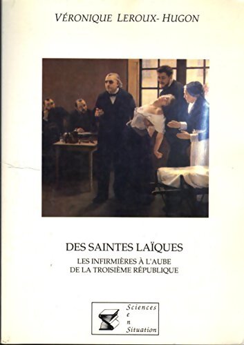 Des saintes laïques : Les infirmières à l'aube de la Troisième République - Véronique Leroux-Hugon - Livre