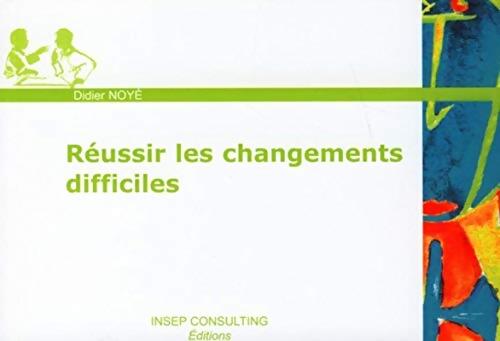 Réussir les changements difficiles - Didier Noyé - Livre