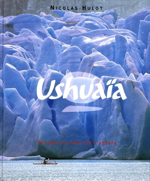 Ushuaïa : Voyages au coeur de l'absolu - Nicolas Hulot - Livre