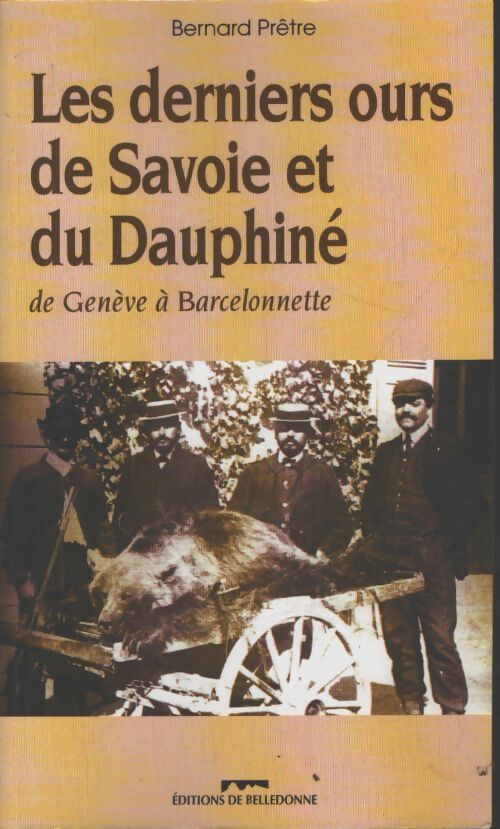 Les derniers ours de Savoie et du dauphine. De geneve a barcelonnette essai sur la riste fin des ours alpins 2eme edition - Bernard Prêtre - Livre