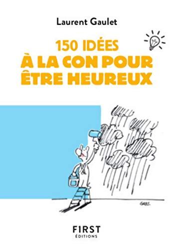 150 idées à la con pour être heureux - Laurent Gaulet - Livre