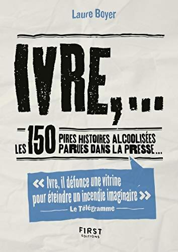 Petit livre de Ivre ... Les 150 pires histoires alcoolisées parues dans la presse... - Laure Boyer - Livre