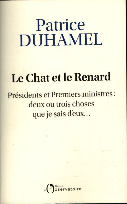 Le chat et le renard : Présidents et premiers ministres : Deux ou trois choses que je sais d'eux - Patrice Duhamel - Livre