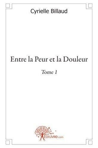 Entre la Peur et la Douleur Tome I - Cyrielle Billaud - Livre