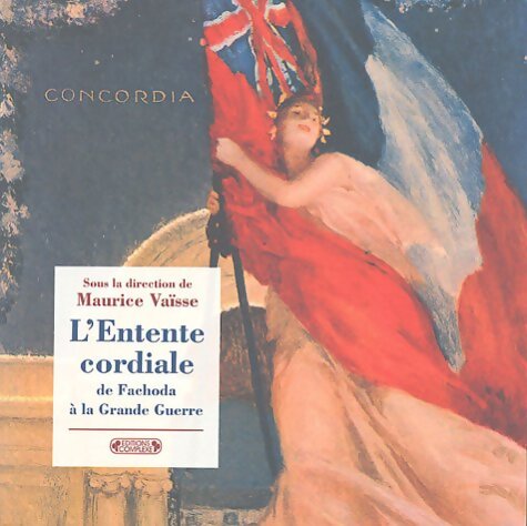 L'entente cordiale de Fachoda à la Grande Guerre : Dans les archives du Quai d'Orsay - Maurice Vaisse - Livre