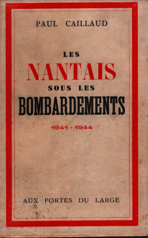 Les nantais sous les bombardements 1941-1944 - Paul Caillaud - Livre