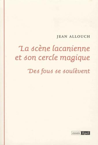 La scène lacanienne et son cercle magique. Des fous se soulèvent - Jean Allouch - Livre