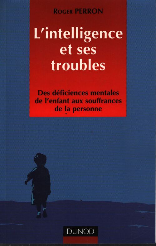 L'intelligence et ses troubles. Des déficiences mentales de l'enfant aux souffrances de la personne - Roger Perron - Livre