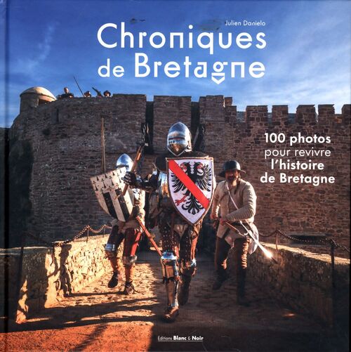 Chroniques de Bretagne : 100 photos pour revivre l'histoire de Bretagne - Julien Danielo - Livre