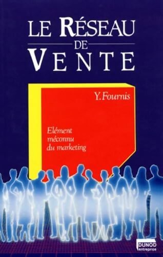 Le réseau de vente : Elément méconnu du marketing - Yves Fournis - Livre