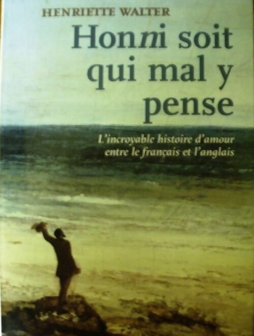 Honni soit qui mal y pense : L'incroyable histoire d'amour entre le français et l'anglais - Henriette Walter - Livre