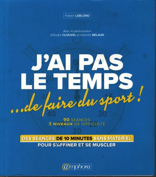 J'ai pas le temps de faire du sport : Des séances de 10 minutes sans matériel pour s'affiner et se muscler - Fabien Leblond - Livre