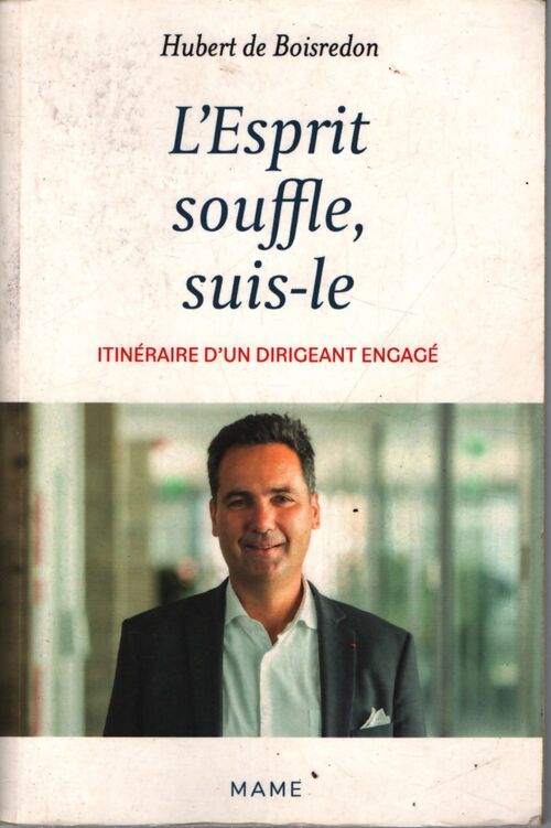 L'esprit souffle suis-le. Itinéraire d'un dirigeant engagé - Hubert De Boisredon - Livre