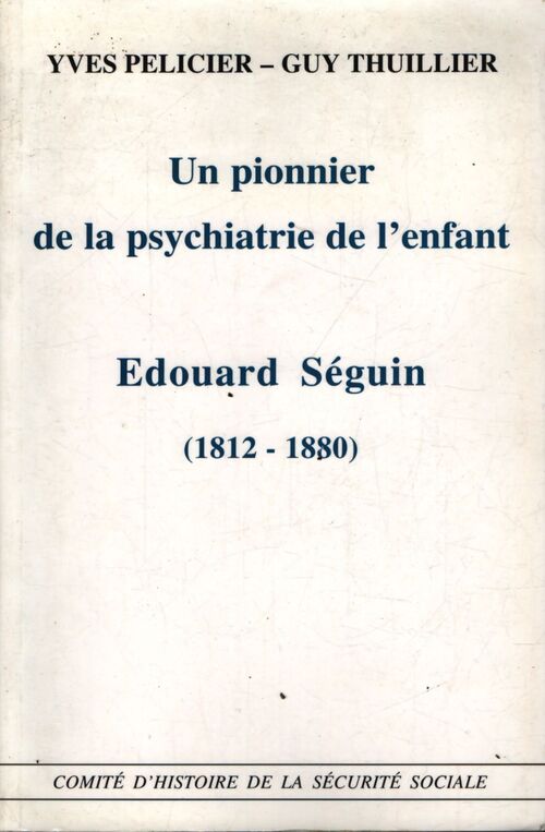 Un pionnier de la psychiatrie de l'enfant edouard seguin 1812-1880 - Chss - Livre