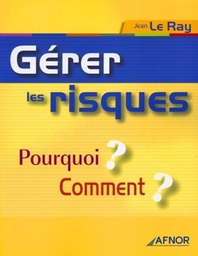 GERER LES RISQUES. POURQUOI? COMMENT? - Jean Le Ray - Livre
