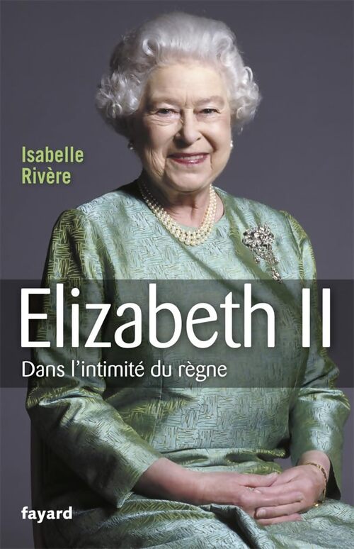 Elizabeth II : Dans l'intimité du règne - Isabelle Rivère - Livre