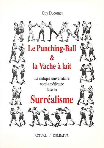 Le punching-ball & la vache a lait. La critique universitaire nord-americaine face au surrealisme - Guy Ducornet - Livre