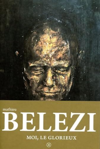 Moi le glorieux - Mathieu Belezi - Livre