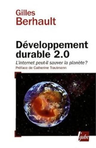 Développement durable 2. 0 : L'internet peut-il sauver la planète ? - Gilles Berhault - Livre