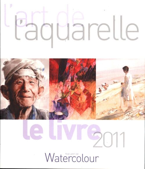 L'art de l'aquarelle. Le livre 2011 - Collectif - Livre