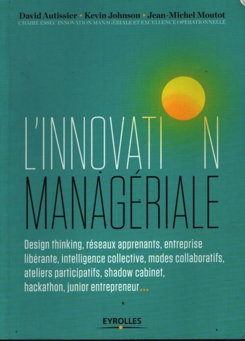 L'innovation managériale : Design thinking réseaux apprenants entreprise libérante intelligence collective modes collaboratifs; ateliers ... Cabinet hackathon junior entrepreneur... - Jean-Michel Moutot - Livre