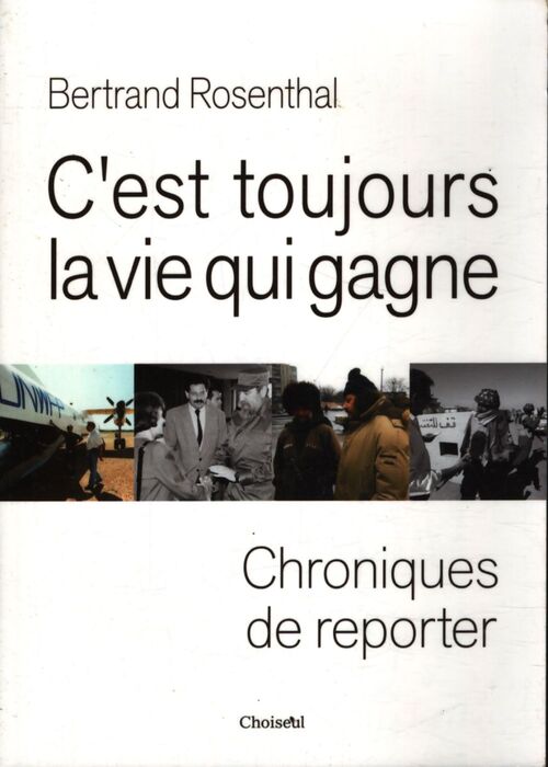 C'est toujours la vie qui gagne : Chroniques de reporter - Bertrand Rosenthal - Livre